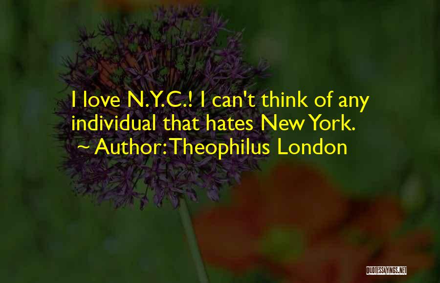 Theophilus London Quotes: I Love N.y.c.! I Can't Think Of Any Individual That Hates New York.
