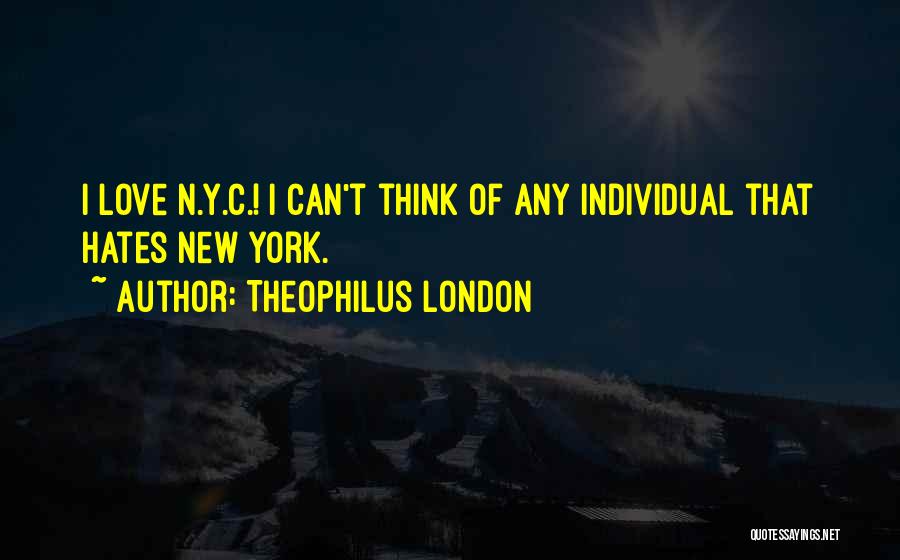 Theophilus London Quotes: I Love N.y.c.! I Can't Think Of Any Individual That Hates New York.