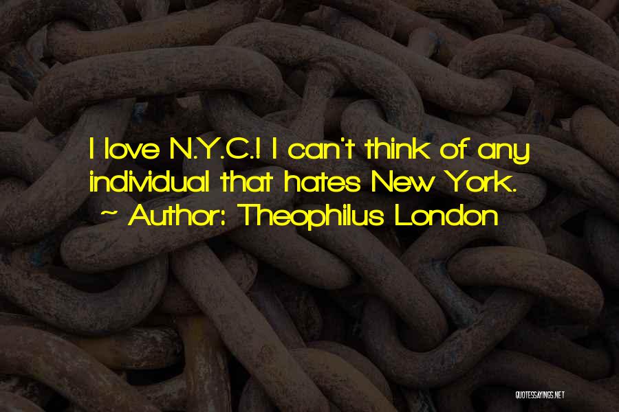 Theophilus London Quotes: I Love N.y.c.! I Can't Think Of Any Individual That Hates New York.