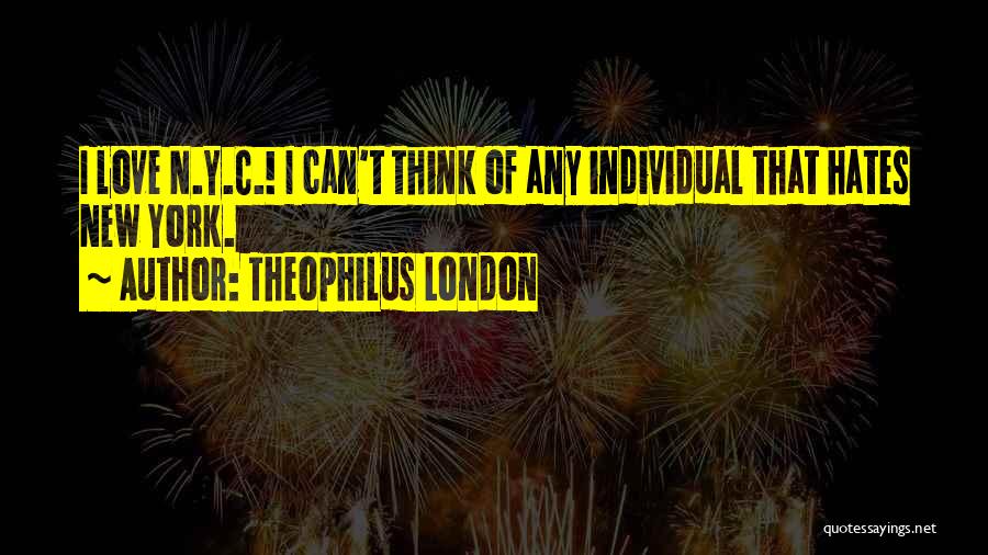 Theophilus London Quotes: I Love N.y.c.! I Can't Think Of Any Individual That Hates New York.