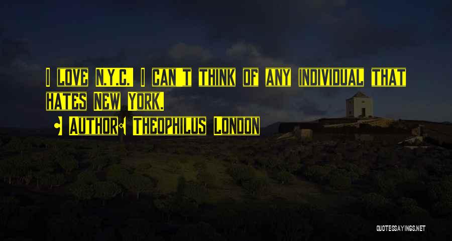 Theophilus London Quotes: I Love N.y.c.! I Can't Think Of Any Individual That Hates New York.