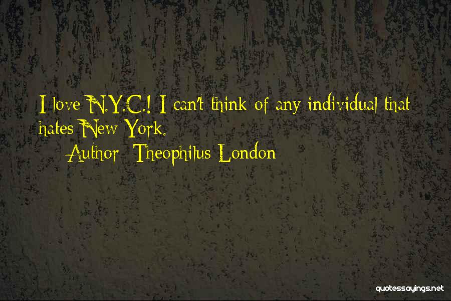 Theophilus London Quotes: I Love N.y.c.! I Can't Think Of Any Individual That Hates New York.