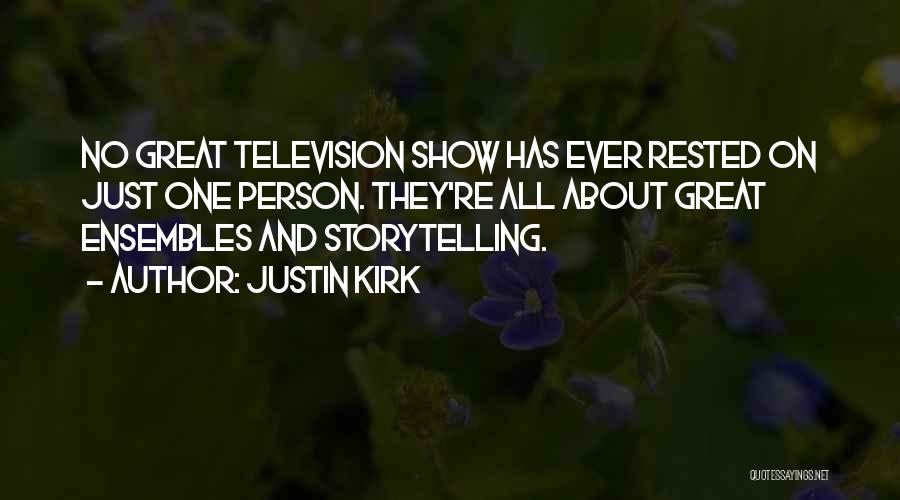 Justin Kirk Quotes: No Great Television Show Has Ever Rested On Just One Person. They're All About Great Ensembles And Storytelling.