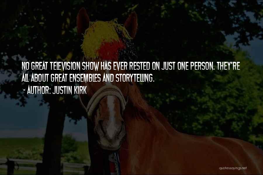 Justin Kirk Quotes: No Great Television Show Has Ever Rested On Just One Person. They're All About Great Ensembles And Storytelling.
