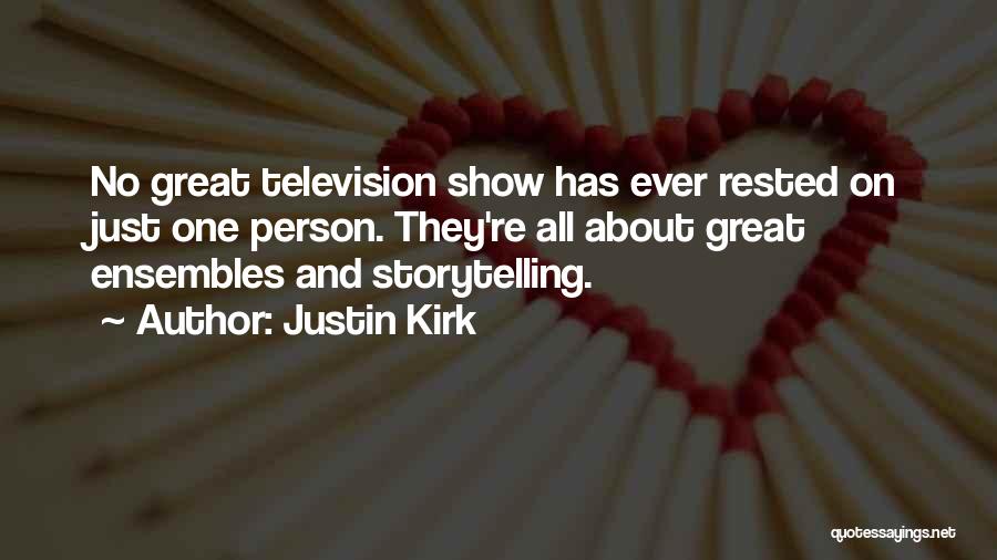 Justin Kirk Quotes: No Great Television Show Has Ever Rested On Just One Person. They're All About Great Ensembles And Storytelling.