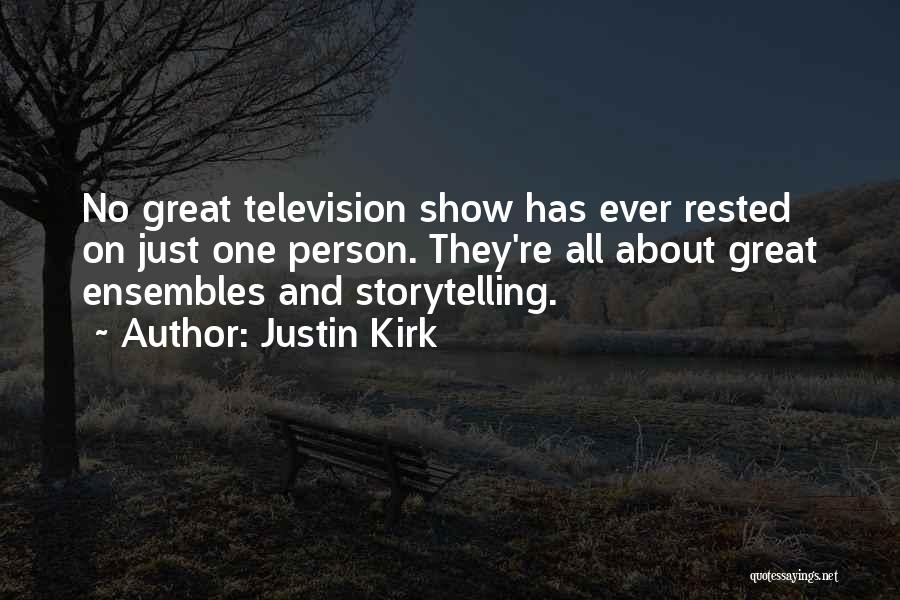 Justin Kirk Quotes: No Great Television Show Has Ever Rested On Just One Person. They're All About Great Ensembles And Storytelling.