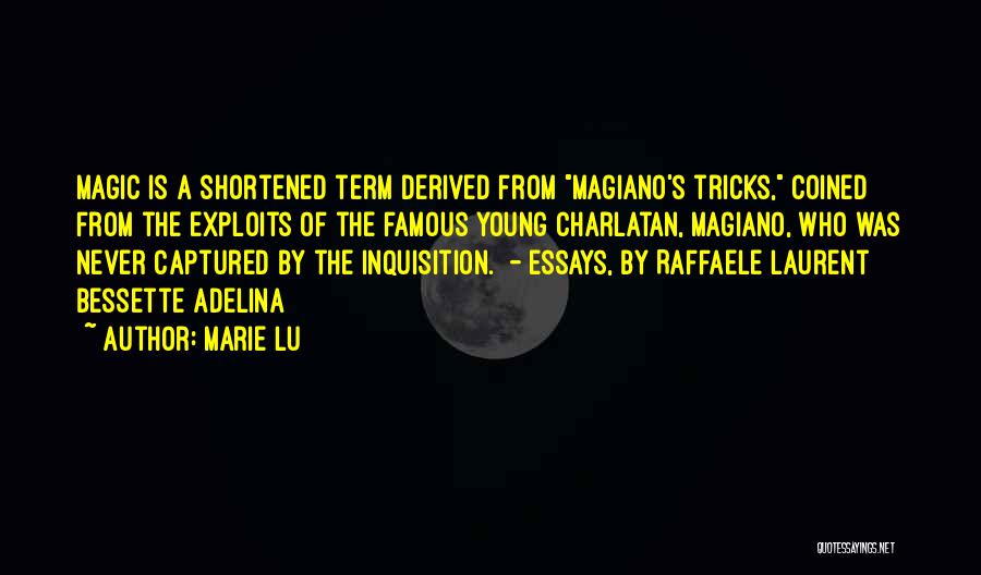 Marie Lu Quotes: Magic Is A Shortened Term Derived From Magiano's Tricks, Coined From The Exploits Of The Famous Young Charlatan, Magiano, Who