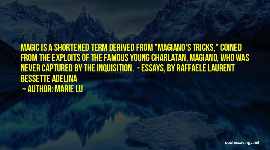 Marie Lu Quotes: Magic Is A Shortened Term Derived From Magiano's Tricks, Coined From The Exploits Of The Famous Young Charlatan, Magiano, Who