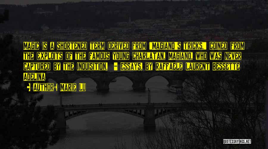 Marie Lu Quotes: Magic Is A Shortened Term Derived From Magiano's Tricks, Coined From The Exploits Of The Famous Young Charlatan, Magiano, Who