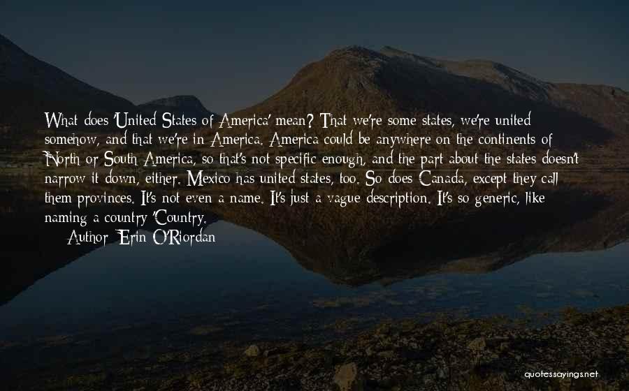 Erin O'Riordan Quotes: What Does 'united States Of America' Mean? That We're Some States, We're United Somehow, And That We're In America. America