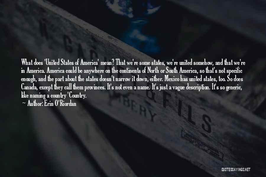 Erin O'Riordan Quotes: What Does 'united States Of America' Mean? That We're Some States, We're United Somehow, And That We're In America. America