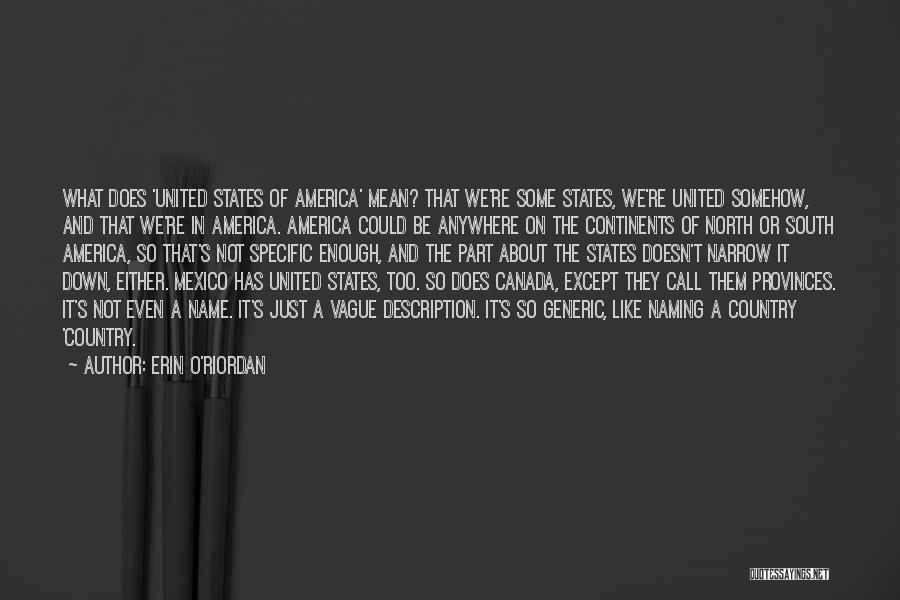 Erin O'Riordan Quotes: What Does 'united States Of America' Mean? That We're Some States, We're United Somehow, And That We're In America. America