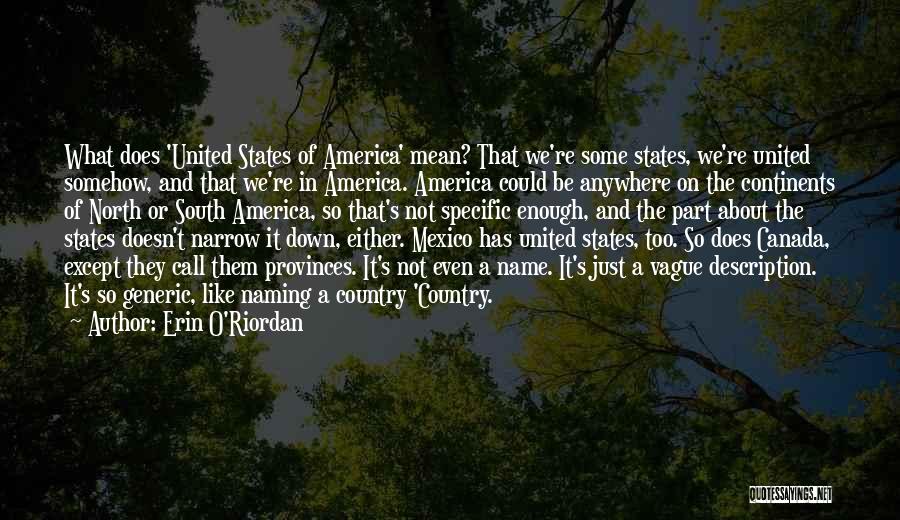 Erin O'Riordan Quotes: What Does 'united States Of America' Mean? That We're Some States, We're United Somehow, And That We're In America. America