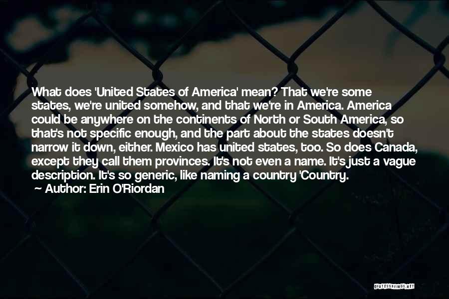 Erin O'Riordan Quotes: What Does 'united States Of America' Mean? That We're Some States, We're United Somehow, And That We're In America. America