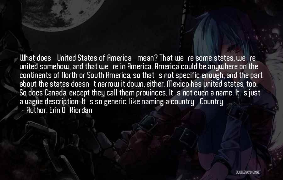 Erin O'Riordan Quotes: What Does 'united States Of America' Mean? That We're Some States, We're United Somehow, And That We're In America. America