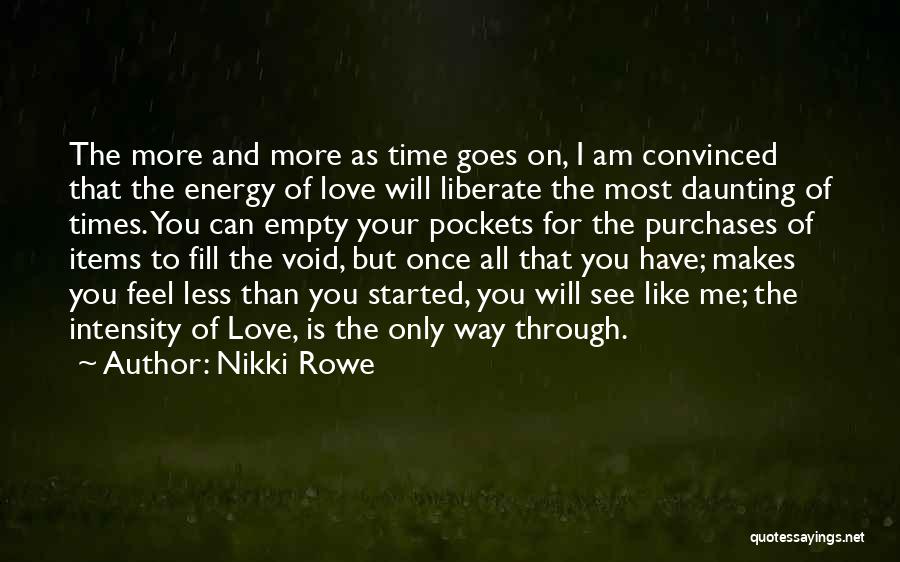 Nikki Rowe Quotes: The More And More As Time Goes On, I Am Convinced That The Energy Of Love Will Liberate The Most