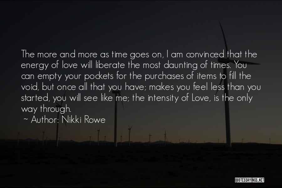 Nikki Rowe Quotes: The More And More As Time Goes On, I Am Convinced That The Energy Of Love Will Liberate The Most