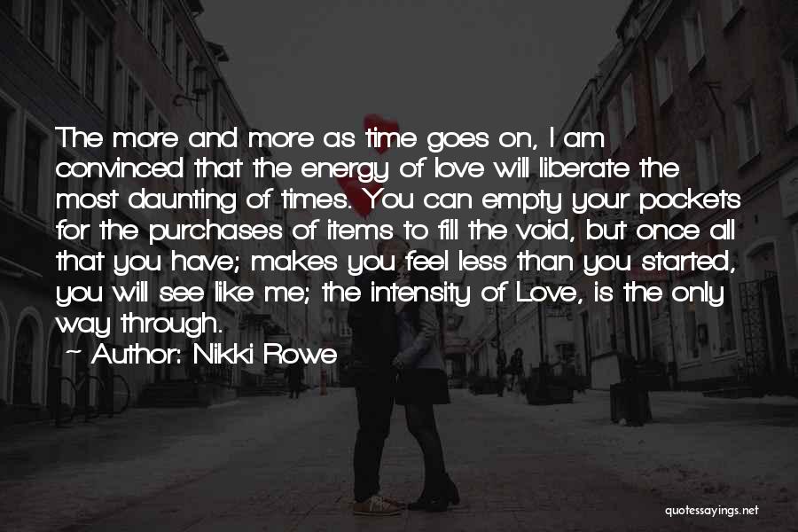 Nikki Rowe Quotes: The More And More As Time Goes On, I Am Convinced That The Energy Of Love Will Liberate The Most