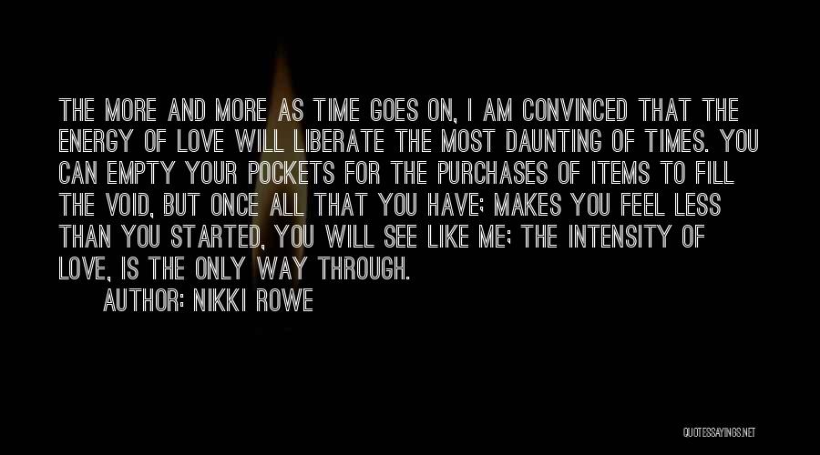 Nikki Rowe Quotes: The More And More As Time Goes On, I Am Convinced That The Energy Of Love Will Liberate The Most