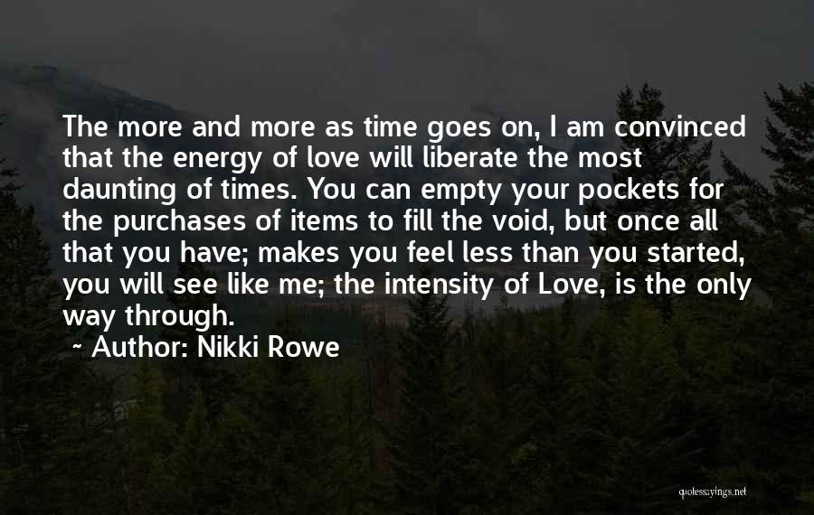 Nikki Rowe Quotes: The More And More As Time Goes On, I Am Convinced That The Energy Of Love Will Liberate The Most