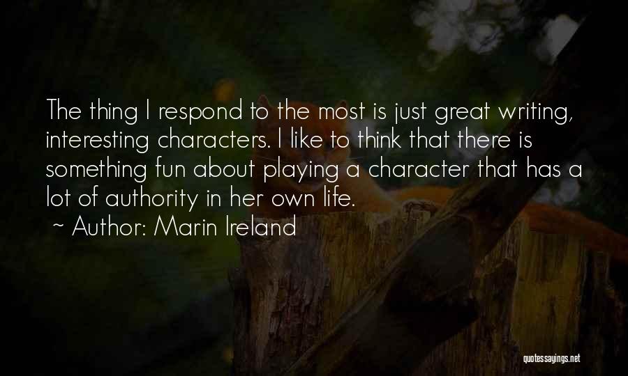 Marin Ireland Quotes: The Thing I Respond To The Most Is Just Great Writing, Interesting Characters. I Like To Think That There Is