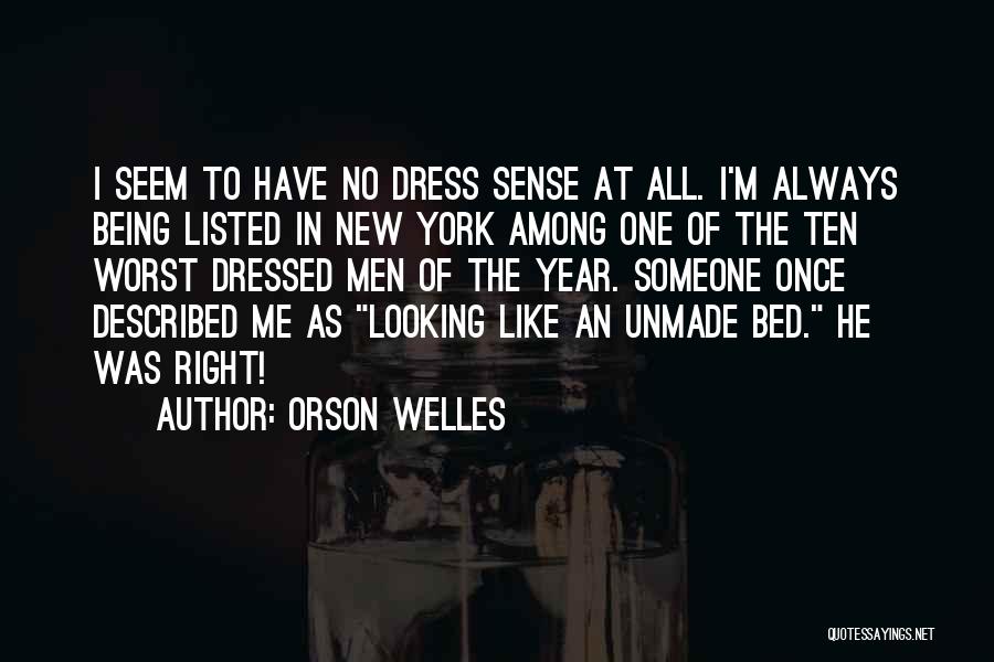 Orson Welles Quotes: I Seem To Have No Dress Sense At All. I'm Always Being Listed In New York Among One Of The