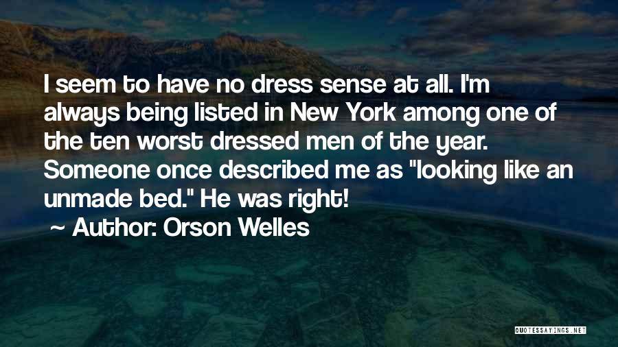 Orson Welles Quotes: I Seem To Have No Dress Sense At All. I'm Always Being Listed In New York Among One Of The