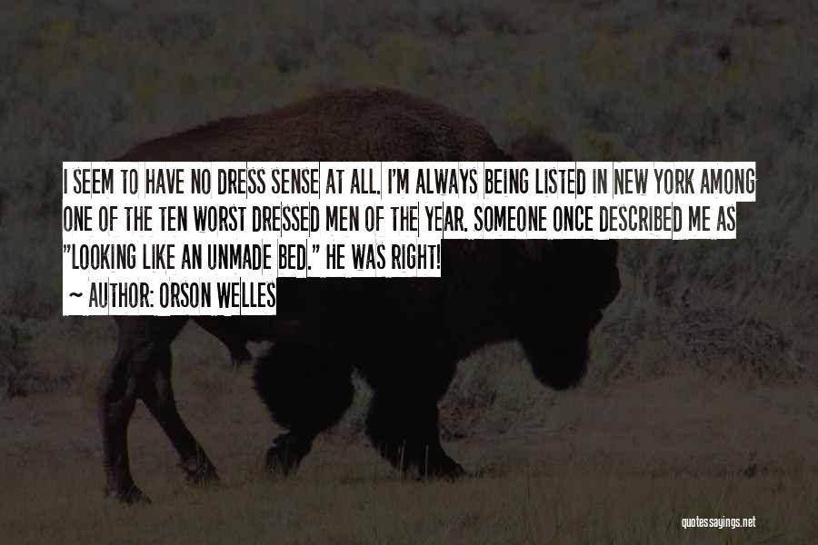 Orson Welles Quotes: I Seem To Have No Dress Sense At All. I'm Always Being Listed In New York Among One Of The