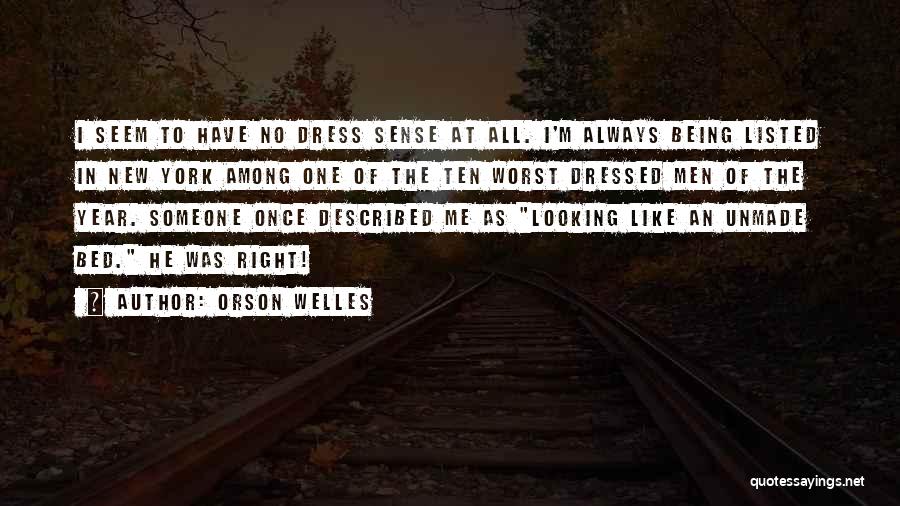 Orson Welles Quotes: I Seem To Have No Dress Sense At All. I'm Always Being Listed In New York Among One Of The