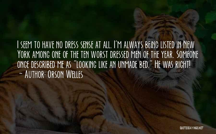 Orson Welles Quotes: I Seem To Have No Dress Sense At All. I'm Always Being Listed In New York Among One Of The