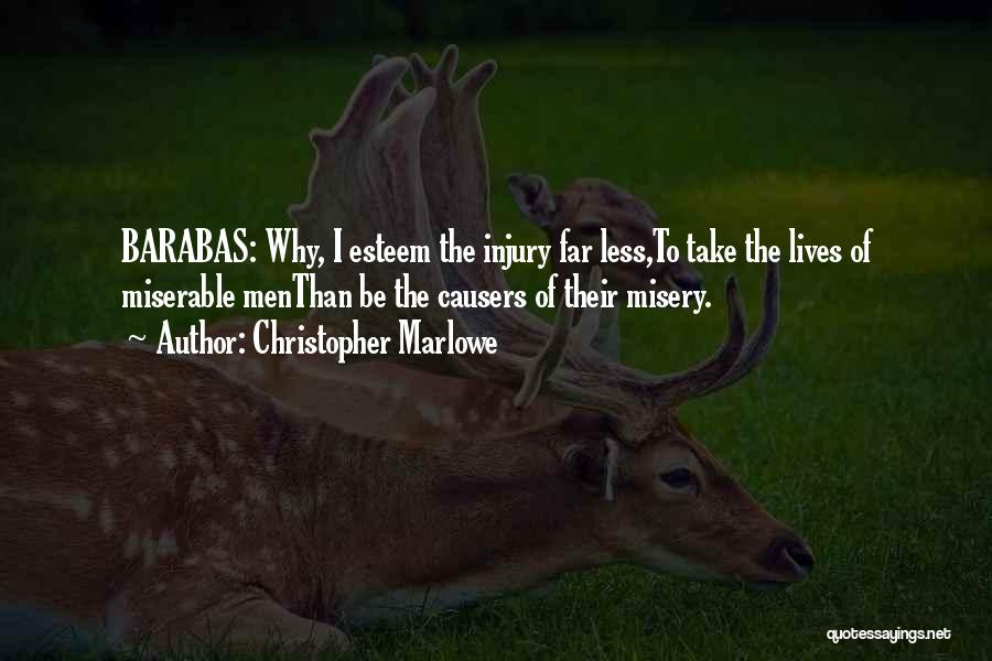 Christopher Marlowe Quotes: Barabas: Why, I Esteem The Injury Far Less,to Take The Lives Of Miserable Menthan Be The Causers Of Their Misery.