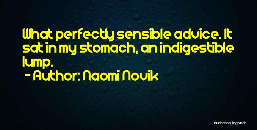 Naomi Novik Quotes: What Perfectly Sensible Advice. It Sat In My Stomach, An Indigestible Lump.