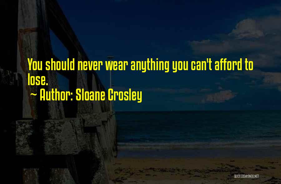 Sloane Crosley Quotes: You Should Never Wear Anything You Can't Afford To Lose.