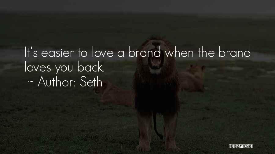 Seth Quotes: It's Easier To Love A Brand When The Brand Loves You Back.