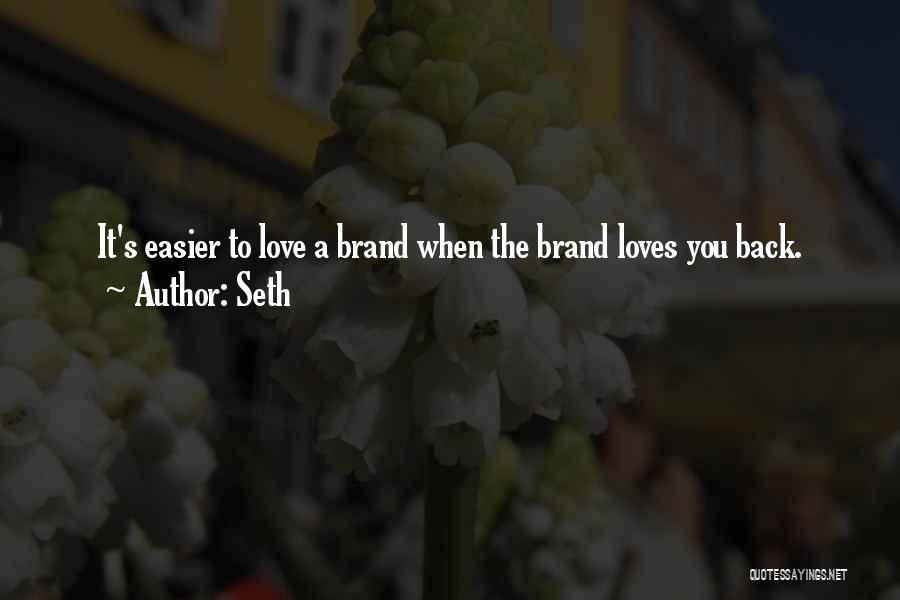 Seth Quotes: It's Easier To Love A Brand When The Brand Loves You Back.