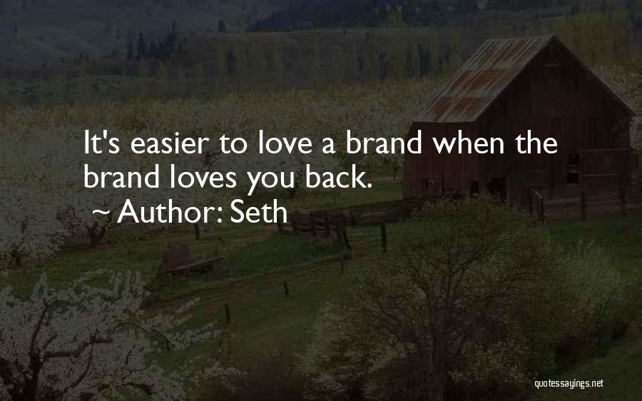 Seth Quotes: It's Easier To Love A Brand When The Brand Loves You Back.