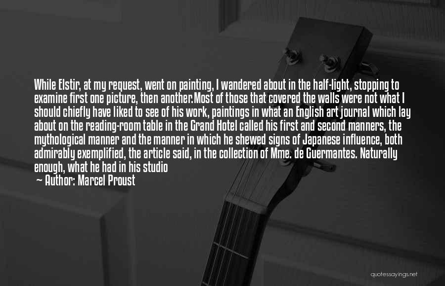 Marcel Proust Quotes: While Elstir, At My Request, Went On Painting, I Wandered About In The Half-light, Stopping To Examine First One Picture,