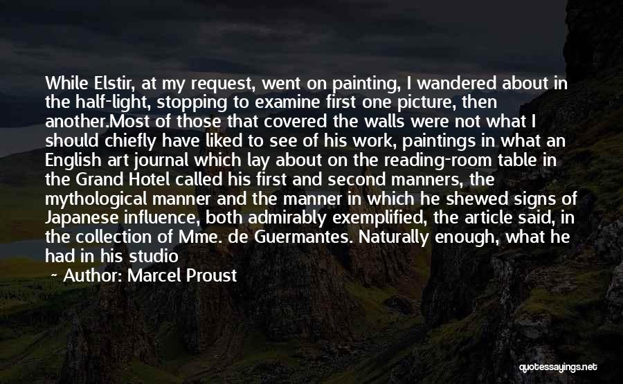 Marcel Proust Quotes: While Elstir, At My Request, Went On Painting, I Wandered About In The Half-light, Stopping To Examine First One Picture,