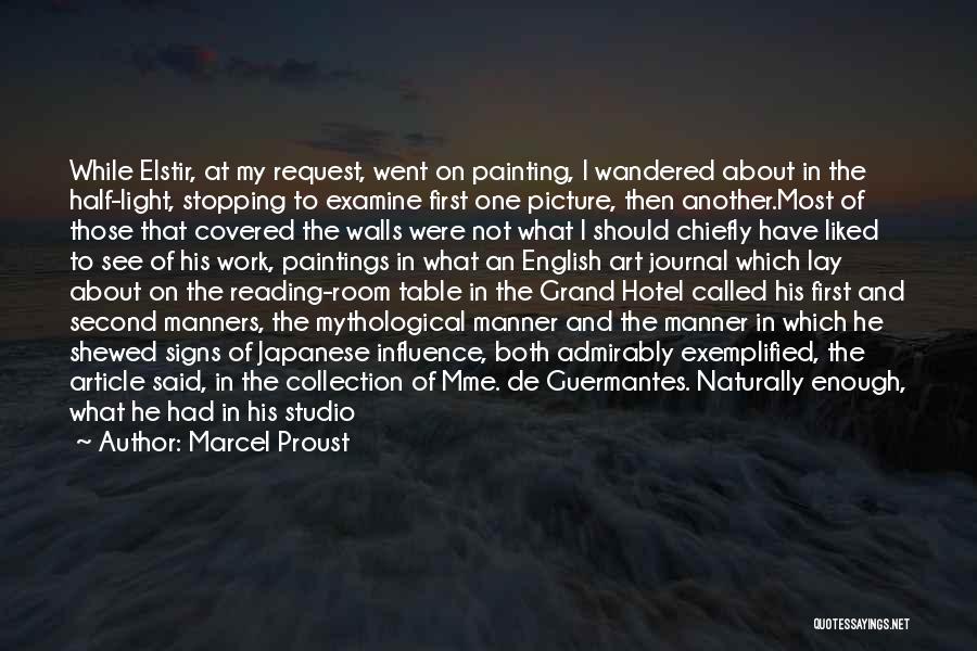 Marcel Proust Quotes: While Elstir, At My Request, Went On Painting, I Wandered About In The Half-light, Stopping To Examine First One Picture,