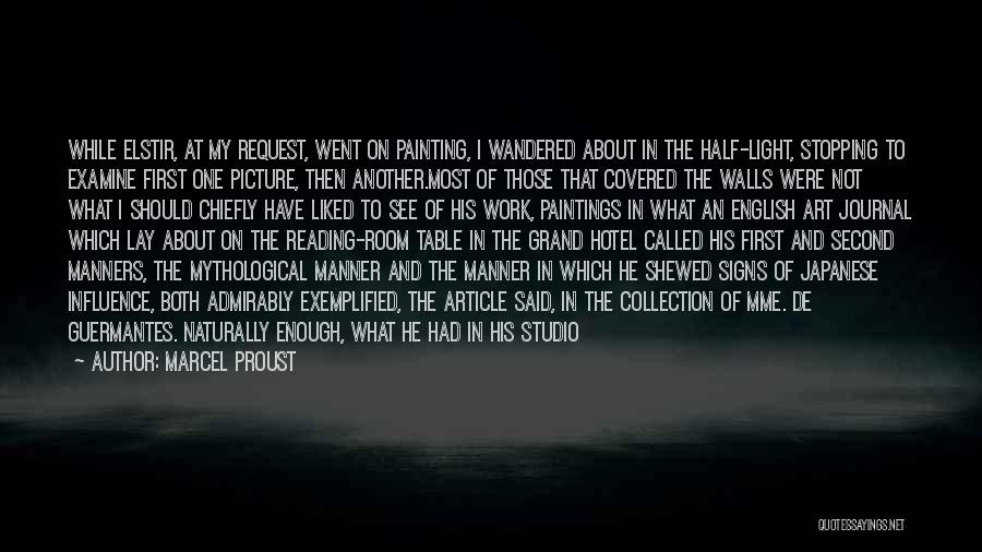 Marcel Proust Quotes: While Elstir, At My Request, Went On Painting, I Wandered About In The Half-light, Stopping To Examine First One Picture,