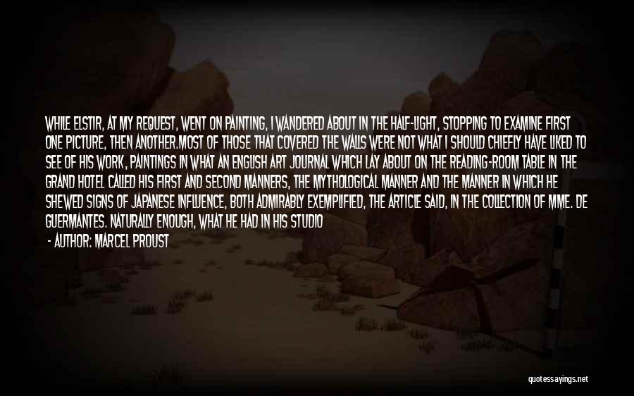 Marcel Proust Quotes: While Elstir, At My Request, Went On Painting, I Wandered About In The Half-light, Stopping To Examine First One Picture,