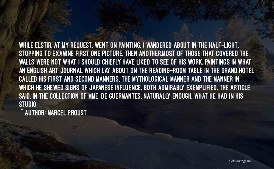 Marcel Proust Quotes: While Elstir, At My Request, Went On Painting, I Wandered About In The Half-light, Stopping To Examine First One Picture,