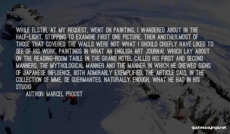 Marcel Proust Quotes: While Elstir, At My Request, Went On Painting, I Wandered About In The Half-light, Stopping To Examine First One Picture,