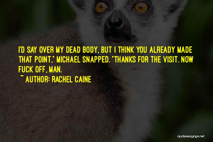 Rachel Caine Quotes: I'd Say Over My Dead Body, But I Think You Already Made That Point, Michael Snapped. Thanks For The Visit.