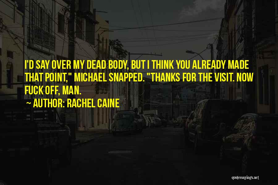 Rachel Caine Quotes: I'd Say Over My Dead Body, But I Think You Already Made That Point, Michael Snapped. Thanks For The Visit.