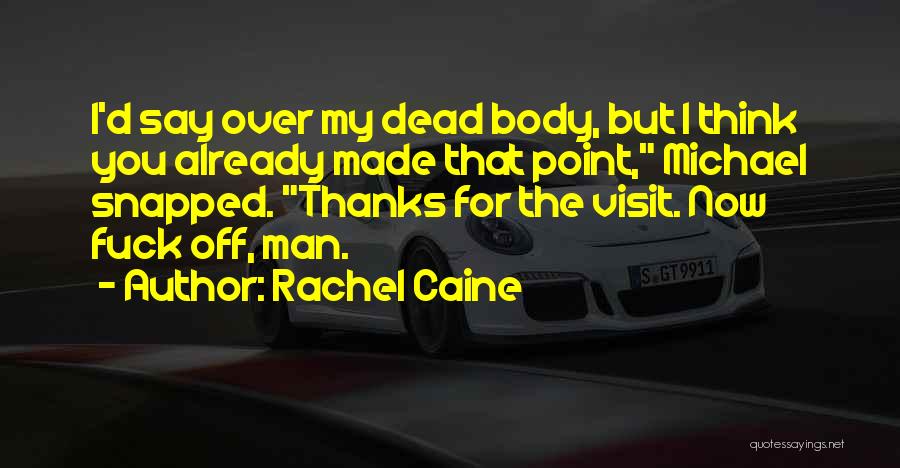 Rachel Caine Quotes: I'd Say Over My Dead Body, But I Think You Already Made That Point, Michael Snapped. Thanks For The Visit.