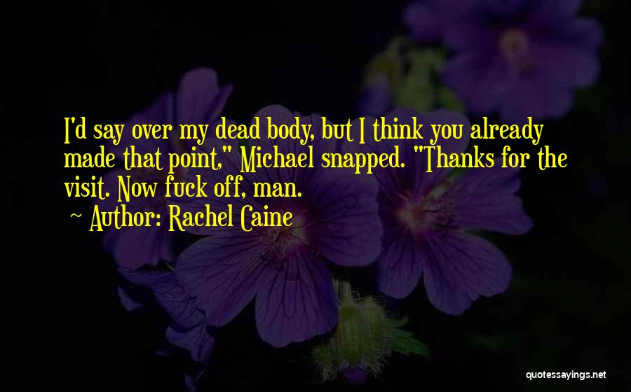 Rachel Caine Quotes: I'd Say Over My Dead Body, But I Think You Already Made That Point, Michael Snapped. Thanks For The Visit.