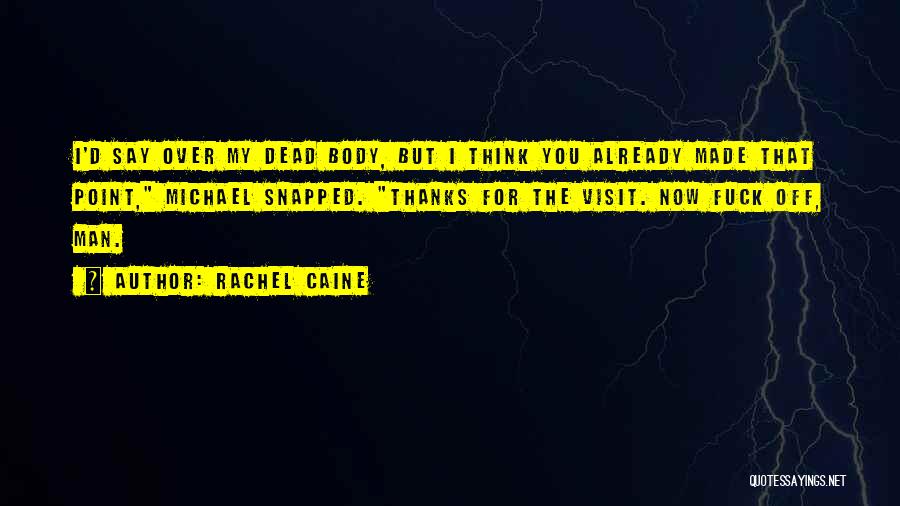Rachel Caine Quotes: I'd Say Over My Dead Body, But I Think You Already Made That Point, Michael Snapped. Thanks For The Visit.