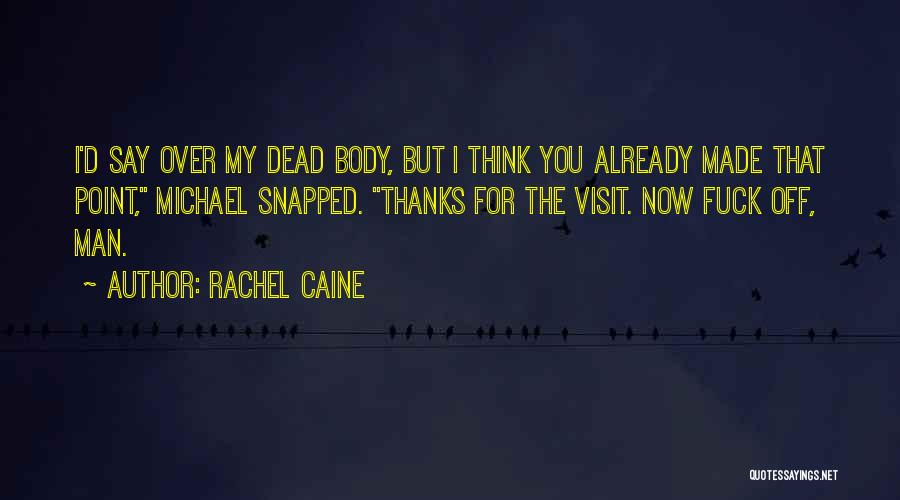Rachel Caine Quotes: I'd Say Over My Dead Body, But I Think You Already Made That Point, Michael Snapped. Thanks For The Visit.