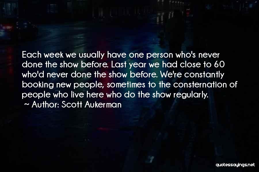 Scott Aukerman Quotes: Each Week We Usually Have One Person Who's Never Done The Show Before. Last Year We Had Close To 60